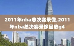 2011年nba总决赛录像,2011年nba总决赛录像回放g4