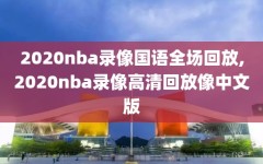 2020nba录像国语全场回放,2020nba录像高清回放像中文版