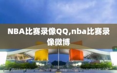 NBA比赛录像QQ,nba比赛录像微博