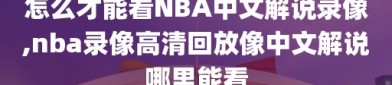 怎么才能看NBA中文解说录像,nba录像高清回放像中文解说哪里能看