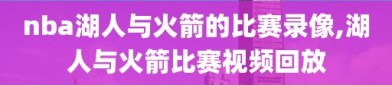 nba湖人与火箭的比赛录像,湖人与火箭比赛视频回放