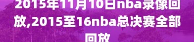 2015年11月10日nba录像回放,2015至16nba总决赛全部回放