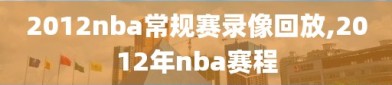 2012nba常规赛录像回放,2012年nba赛程