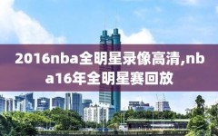 2016nba全明星录像高清,nba16年全明星赛回放