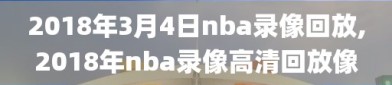 2018年3月4日nba录像回放,2018年nba录像高清回放像