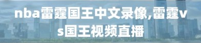 nba雷霆国王中文录像,雷霆vs国王视频直播