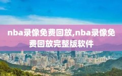 nba录像免费回放,nba录像免费回放完整版软件