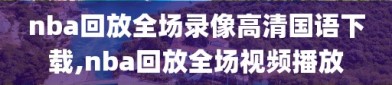 nba回放全场录像高清国语下载,nba回放全场视频播放