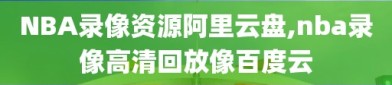 NBA录像资源阿里云盘,nba录像高清回放像百度云