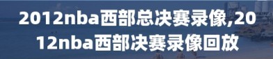 2012nba西部总决赛录像,2012nba西部决赛录像回放