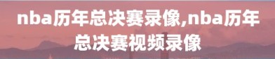 nba历年总决赛录像,nba历年总决赛视频录像