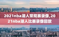 2021nba湖人常规赛录像,2021nba湖人比赛录像回放