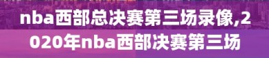 nba西部总决赛第三场录像,2020年nba西部决赛第三场