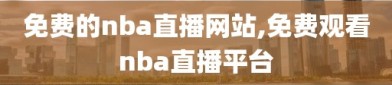 免费的nba直播网站,免费观看nba直播平台