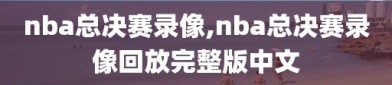 nba总决赛录像,nba总决赛录像回放完整版中文