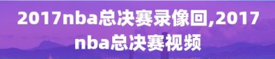 2017nba总决赛录像回,2017nba总决赛视频