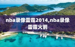 nba录像雷霆2014,nba录像雷霆火箭