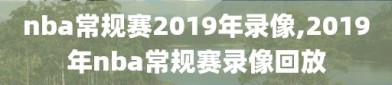 nba常规赛2019年录像,2019年nba常规赛录像回放