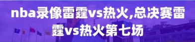 nba录像雷霆vs热火,总决赛雷霆vs热火第七场