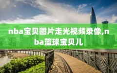 nba宝贝图片走光视频录像,nba篮球宝贝儿