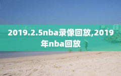 2019.2.5nba录像回放,2019年nba回放