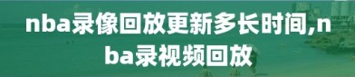 nba录像回放更新多长时间,nba录视频回放