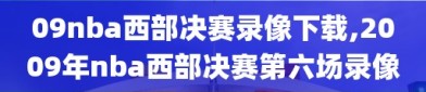 09nba西部决赛录像下载,2009年nba西部决赛第六场录像