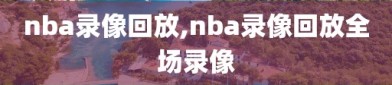 nba录像回放,nba录像回放全场录像