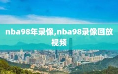 nba98年录像,nba98录像回放视频