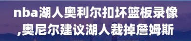 nba湖人奥利尔扣坏篮板录像,奥尼尔建议湖人裁掉詹姆斯