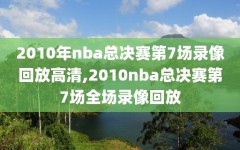 2010年nba总决赛第7场录像回放高清,2010nba总决赛第7场全场录像回放