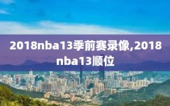 2018nba13季前赛录像,2018nba13顺位