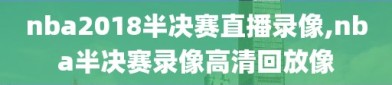 nba2018半决赛直播录像,nba半决赛录像高清回放像