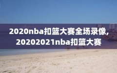 2020nba扣篮大赛全场录像,20202021nba扣篮大赛