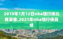 2019年1月12日nba独行侠比赛录像,2021年nba独行侠战绩