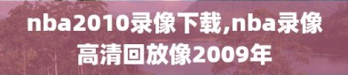 nba2010录像下载,nba录像高清回放像2009年