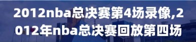 2012nba总决赛第4场录像,2012年nba总决赛回放第四场