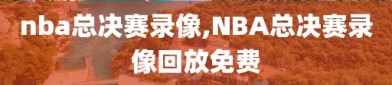 nba总决赛录像,NBA总决赛录像回放免费