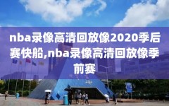 nba录像高清回放像2020季后赛快船,nba录像高清回放像季前赛