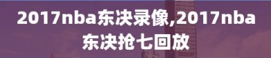 2017nba东决录像,2017nba东决抢七回放