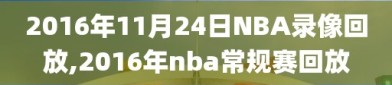 2016年11月24日NBA录像回放,2016年nba常规赛回放