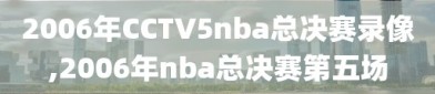 2006年CCTV5nba总决赛录像,2006年nba总决赛第五场