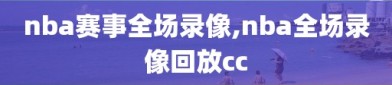 nba赛事全场录像,nba全场录像回放cc