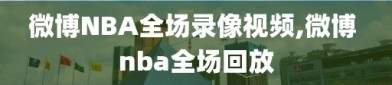 微博NBA全场录像视频,微博 nba全场回放