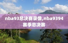 nba93总决赛录像,nba9394赛季总决赛