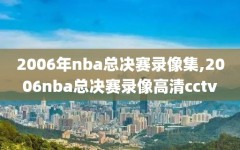 2006年nba总决赛录像集,2006nba总决赛录像高清cctv