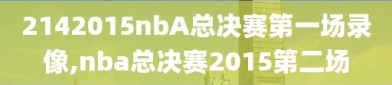 2142015nbA总决赛第一场录像,nba总决赛2015第二场