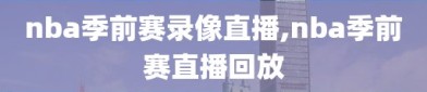 nba季前赛录像直播,nba季前赛直播回放