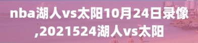 nba湖人vs太阳10月24日录像,2021524湖人vs太阳