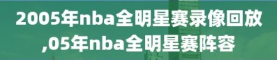 2005年nba全明星赛录像回放,05年nba全明星赛阵容
